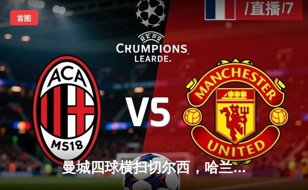 曼城四球横扫切尔西，哈兰德双响助蓝月亮锁定英超前四