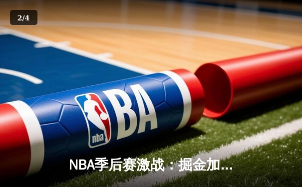 NBA季后赛激战：掘金加时险胜湖人，约基奇三双率队夺赛点 - 2