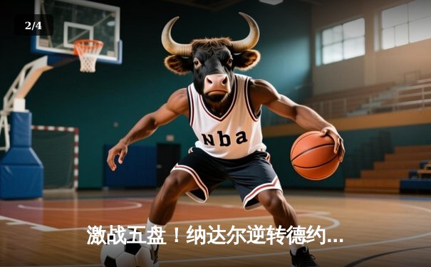 激战五盘！纳达尔逆转德约科维奇，第15次加冕法网冠军 - 2